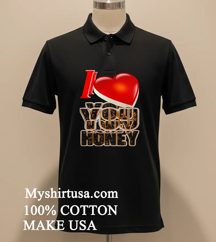 I Love You Honey Shirt Balck Shirt 1