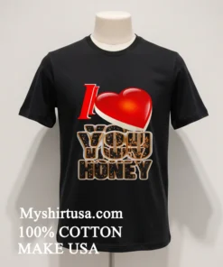 I Love You Honey Shirt Balck Shirt