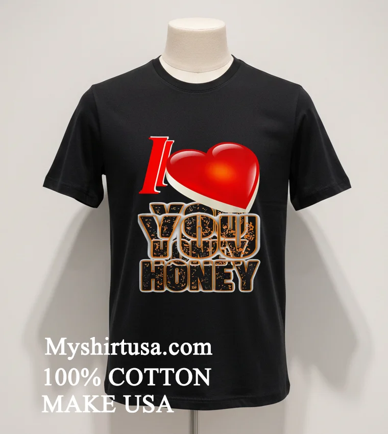 I Love You Honey Shirt - balck-shirt I Love You Honey Shirt Balck Shirt