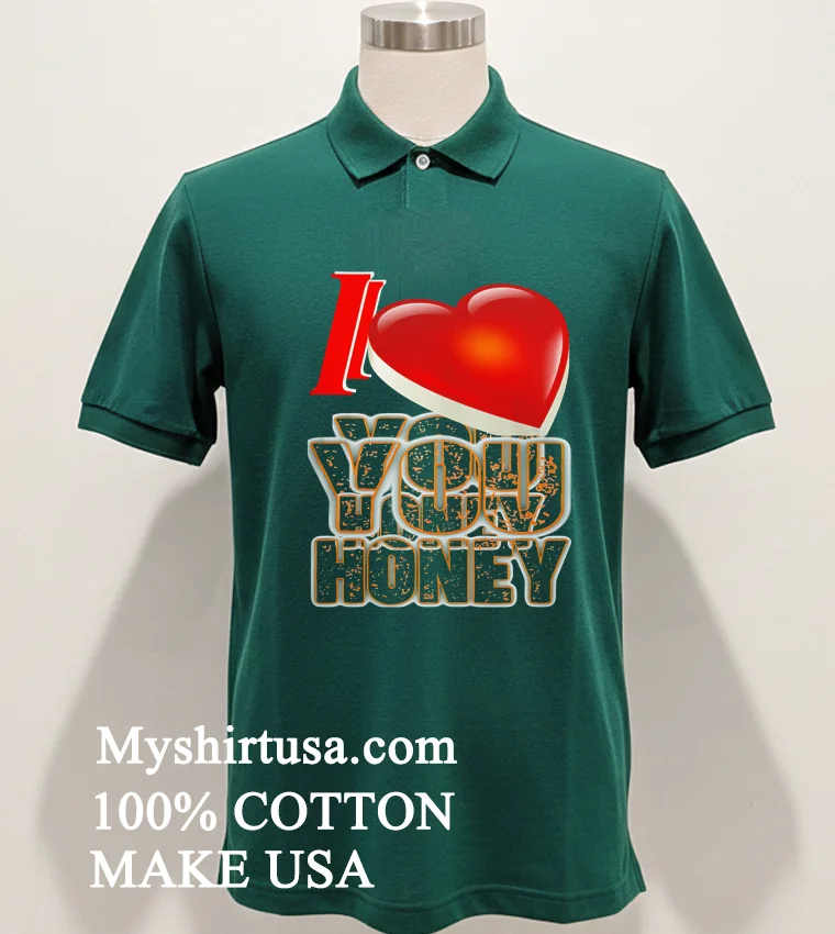 I Love You Honey Shirt Green Shirt