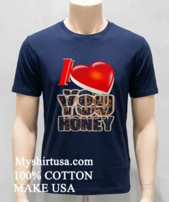 I Love You Honey Shirt