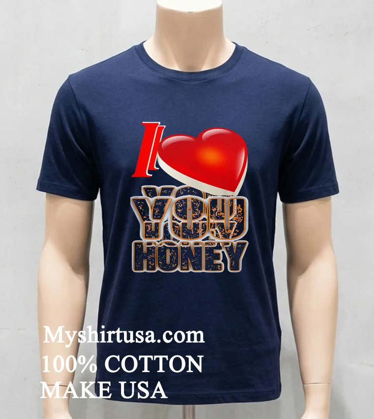 I Love You Honey Shirt Navy Shirt