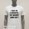 I May Be A Handful My Weiner Sure Isnt Shirt White T Shirt 1