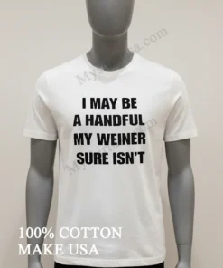 I May Be A Handful My Weiner Sure Isn T funny america t-shirts