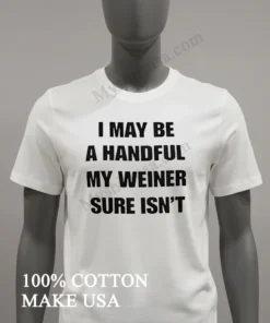 I May Be A Handful My Weiner Sure Isn T funny america t-shirts