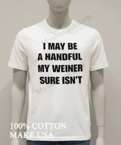 I May Be A Handful My Weiner Sure Isn T funny america t-shirts