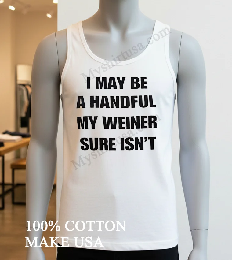 I May Be A Handful My Weiner Sure Isnt Shirt White T Shirt 3