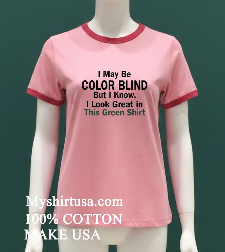 I May Be Color Blind But I Know I Look Green In This Green Shirt - pink-t-shirt I May Be Color Blind But I Know I Look Green In This Green Shirt Pink T Shirt