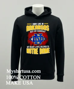 I May Live In Arkansas But On Gameday My Heart And Soul Belongs To Notre Dame Shirt