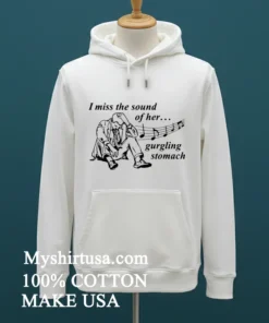 I Miss The Sound Of Her Gurgling Stomach Shirt