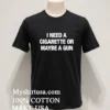 I Need A Cigarette Or Maybe A Gun Shirt Balck Shirt