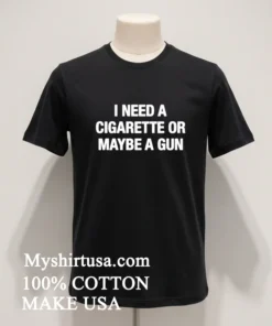 I Need A Cigarette Or Maybe A Gun funny america t-shirts