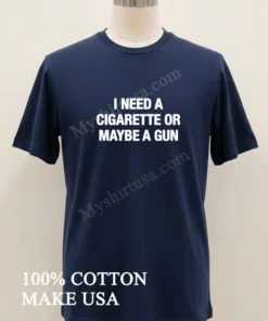 I Need A Cigarette Or Maybe A Gun funny america t-shirts