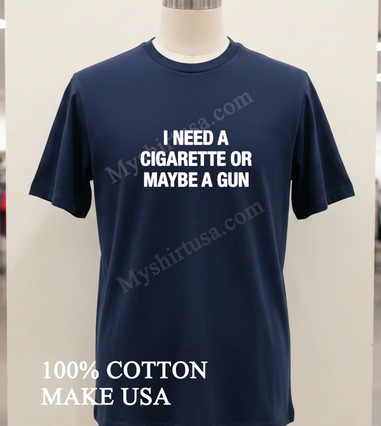 I Need A Cigarette Or Maybe A Gun Shirt Navy Shirt 1