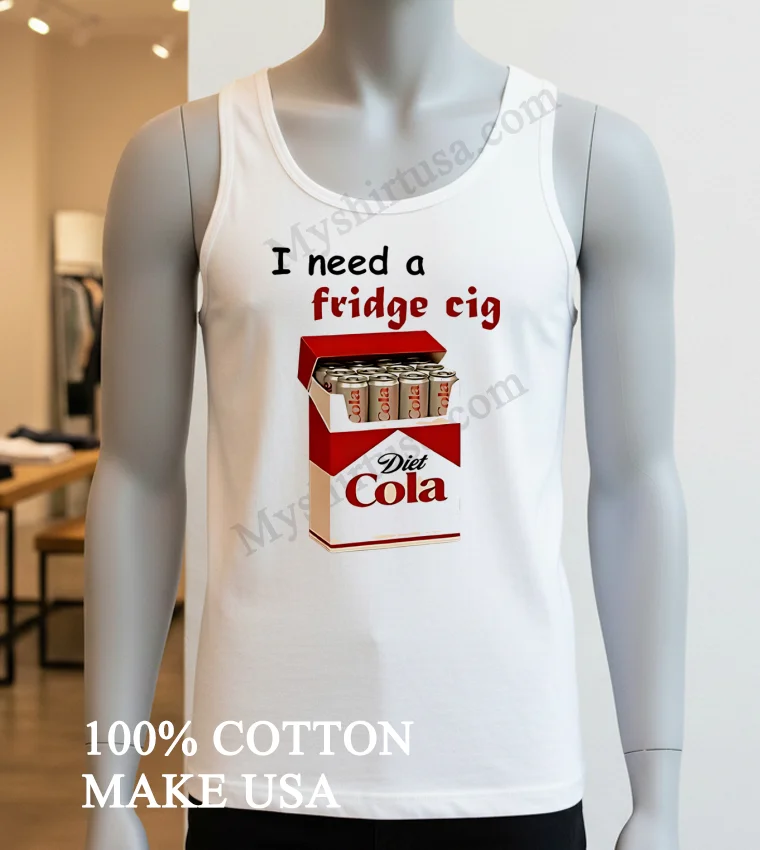 I Need A Fridge Cig Diet Cola Shirt White T Shirt 2