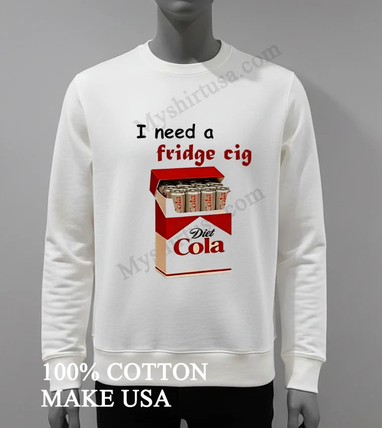 I Need A Fridge Cig Diet Cola Shirt White T Shirt 3