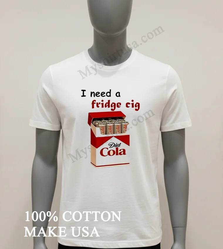 I Need A Fridge Cig Diet Cola Shirt - white-t-shirt I Need A Fridge Cig Diet Cola Shirt White T Shirt