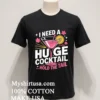 I Need A Huge Cocktail Hold The Tail Shirt Balck Shirt