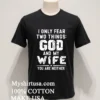 I Only Fear Two Things God And My Wife You Are Neither Shirt Balck Shirt 1