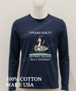 I Plead Guilty To First Degree Silly Goosery Goose Shirt