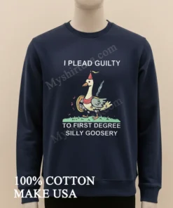I Plead Guilty To First Degree Silly Goosery Goose Shirt