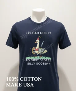 I Plead Guilty To First Degree Silly Goosery Goose Shirt
