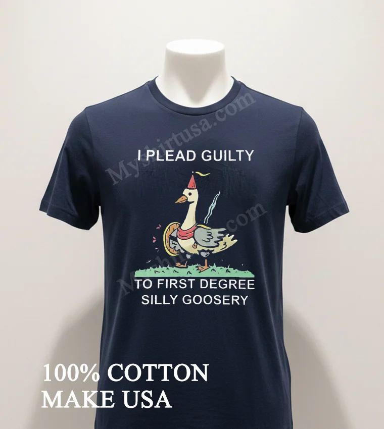 I Plead Guilty To First Degree Silly Goosery Goose Shirt Navy Shirt 1