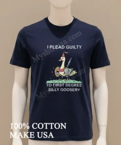 I Plead Guilty To First Degree Silly Goosery Goose Shirt