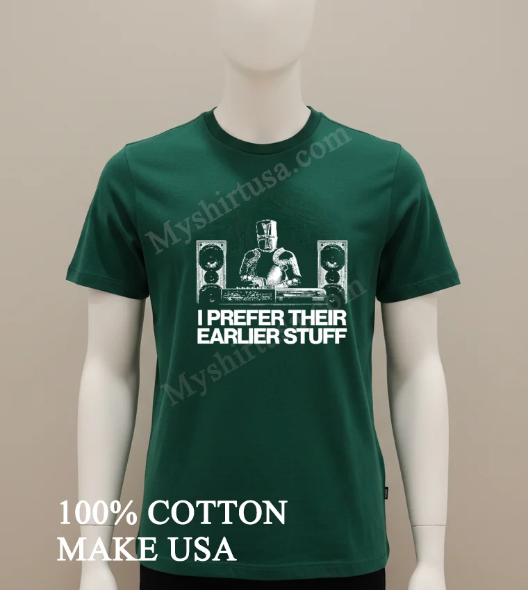 I Prefer Their Earlier Stuff Knight Dj At The Turntables Shirt Green Shirt