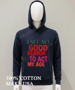I See No Good Reason To Act My Age funny america t-shirts
