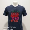 I See No Good Reason To Act My Age Shirt Navy Shirt 1
