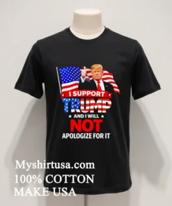 I Support And I Will Not Apologize For It Shirt