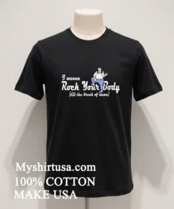 I Wanna Rock Your Body Till The Break Of Dawn Shirt