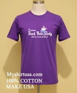 I Wanna Rock Your Body Till The Break Of Dawn Shirt