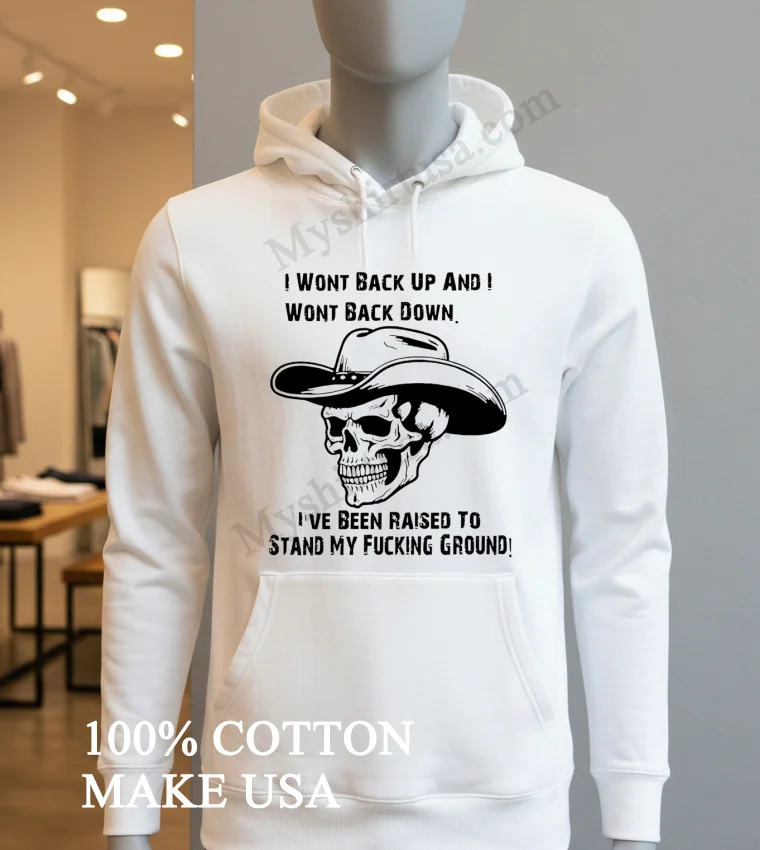 I Wont Back Up And I Wont Back Down Cowboy Skull Shirt Hoodie Shirt