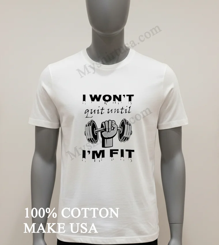 I Wont Quit Until Im Fit Barbell Hand Gym Shirt White T Shirt 1