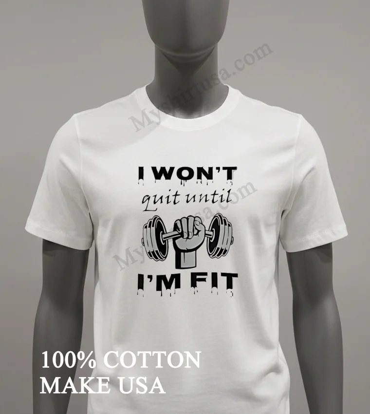 I Wont Quit Until Im Fit Barbell Hand Gym Shirt White T Shirt 2