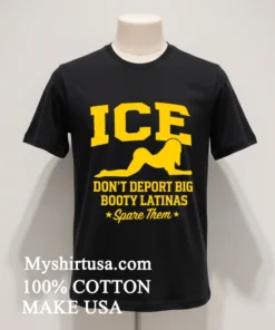 Ice Doesn T Deport Big Booty Latinas Spare Them Shirt