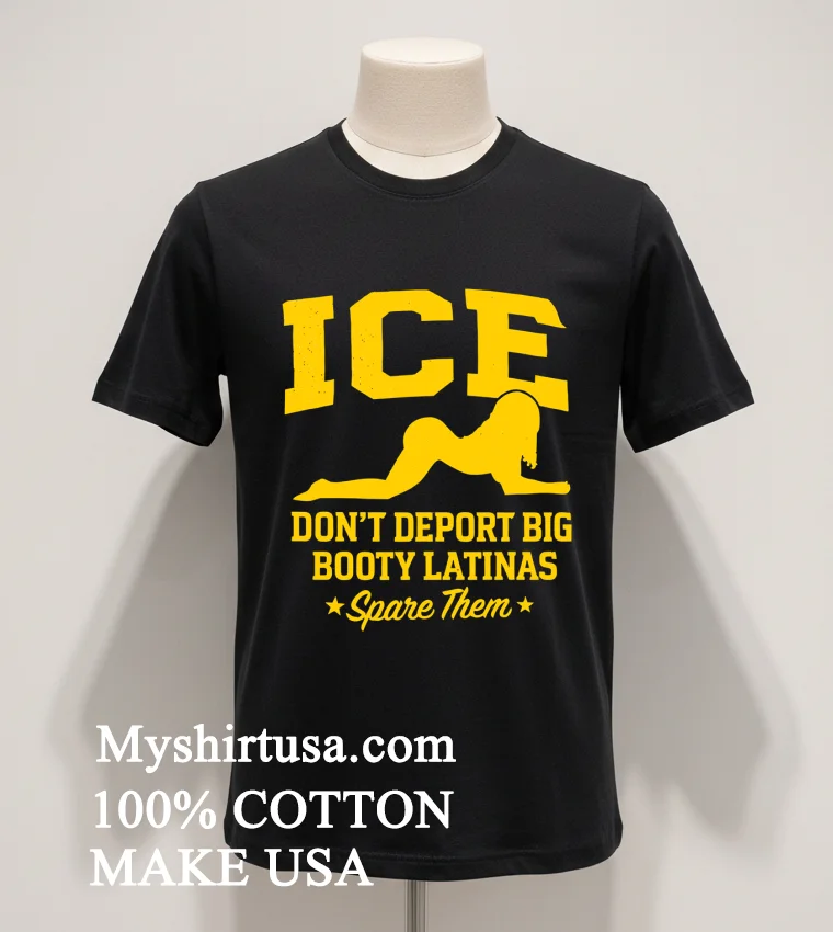 Ice Doesnt Deport Big Booty Latinas Spare Them Shirt Balck Shirt 1