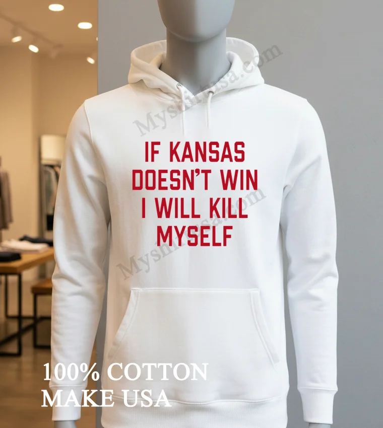 If Kansas Doesnt Win I Will Kill Myself Shirt Hoodie Shirt