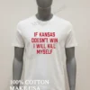 If Kansas Doesnt Win I Will Kill Myself Shirt White T Shirt 1