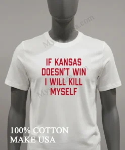If Kansas Doesn T Win I Will Kill Myself funny america t-shirts