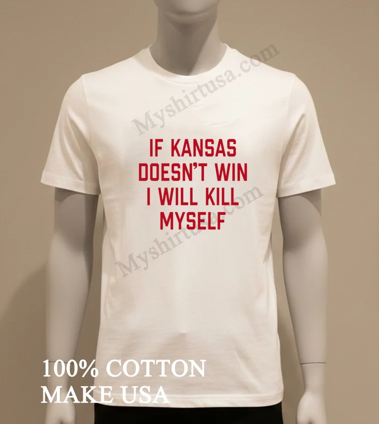 If Kansas Doesnt Win I Will Kill Myself Shirt White T Shirt