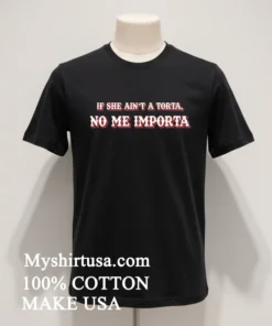 If She Ain T A Torta No Me Importa Mexican Food funny america t-shirts