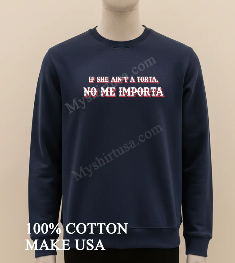 If She Ain T A Torta No Me Importa Mexican Food funny america t-shirts - long sleve shirt If She Aint A Torta No Me Importa Mexican Food Shirt Long Sleve Shirt