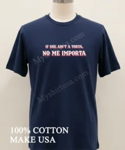 If She Ain T A Torta No Me Importa Mexican Food funny america t-shirts