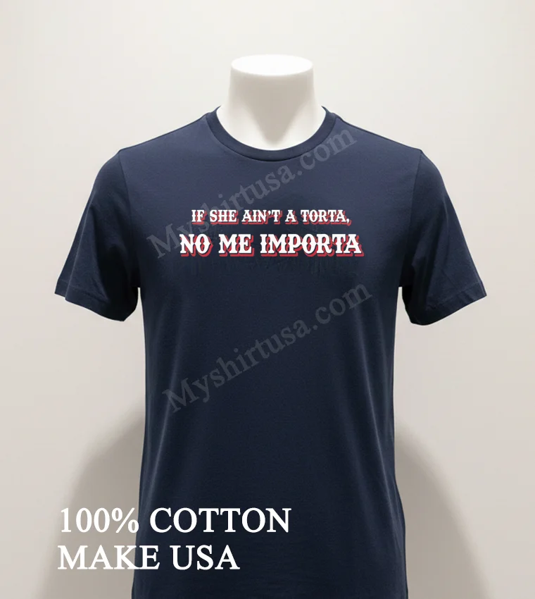If She Aint A Torta No Me Importa Mexican Food Shirt Navy Shirt