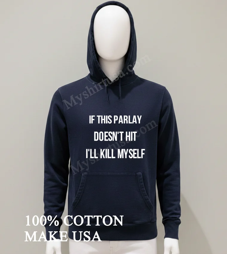 If This Parlay Doesnt Hit Ill Kill Myself Shirt Balck Shirt
