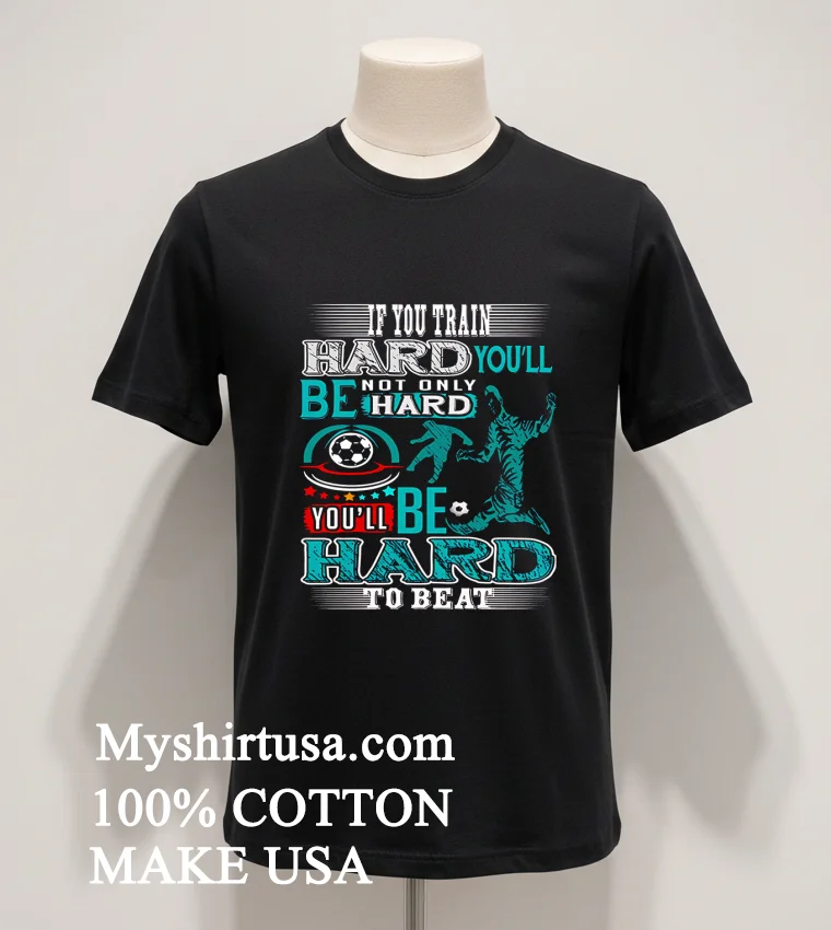 If You Train Hard You Ll Not Only Be Hard You Ll Be Hard To Beat Shirt - balck-shirt If You Train Hard Youll Not Only Be Hard Youll Be Hard To Beat Shirt Balck Shirt 1