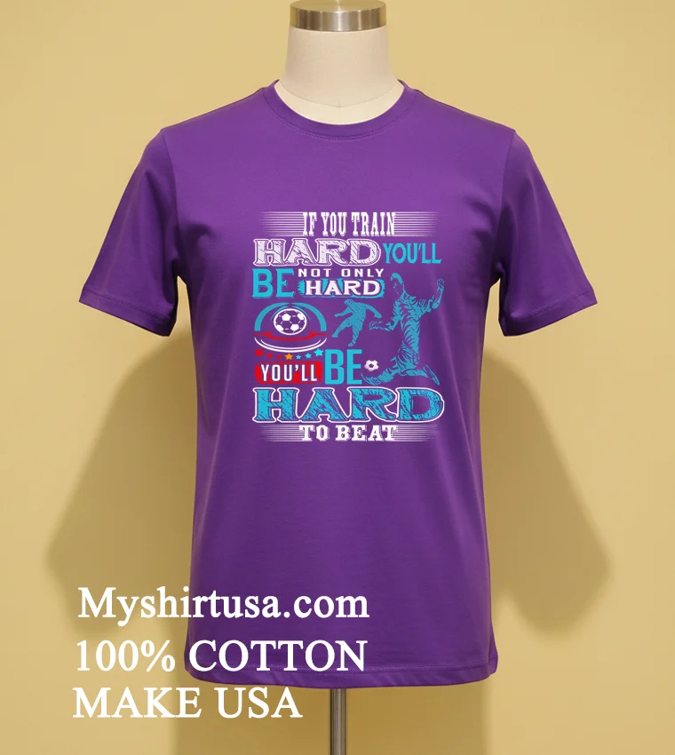 If You Train Hard You Ll Not Only Be Hard You Ll Be Hard To Beat Shirt - purple-shirt If You Train Hard Youll Not Only Be Hard Youll Be Hard To Beat Shirt Purple Shirt